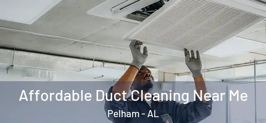 Affordable Duct Cleaning Near Me Pelham - AL