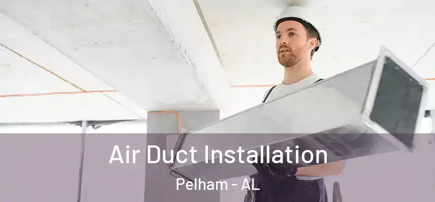  Air Duct Installation Pelham - AL