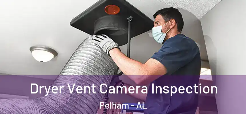  Dryer Vent Camera Inspection Pelham - AL
