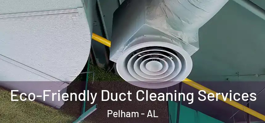  Eco-Friendly Duct Cleaning Services Pelham - AL