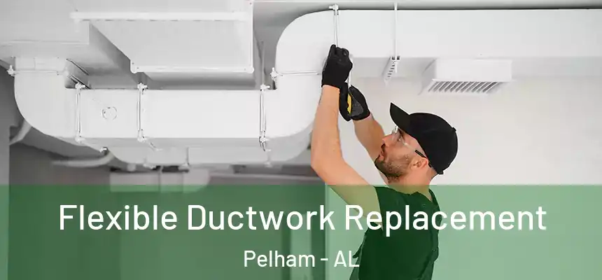  Flexible Ductwork Replacement Pelham - AL